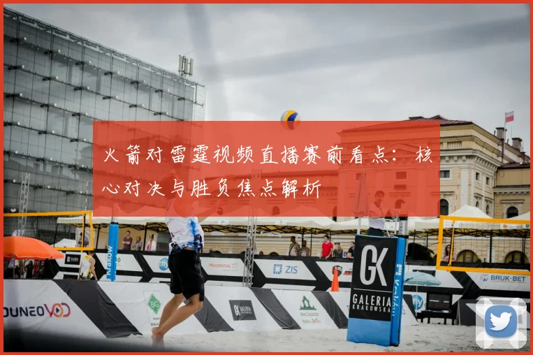 火箭对雷霆视频直播赛前看点：核心对决与胜负焦点解析